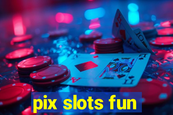 pix slots fun